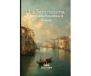 La Serenissima: Storia della Repubblica di Venezia