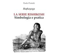 LA SERIE RISHIKESH: Simbologia e pratica delle 12 posizioni fondamentali dello Haṭhayoga: 2
