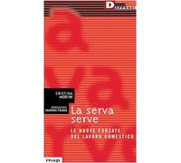 La serva serve. Le nuove forzate del lavoro domestico