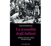 La sessualità degli italiani. Politiche, consumi e culture dal 1945 ad oggi