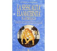 La sessualità e la maternità in astrologia. I pianeti, gli asteroidi e le stelle ci guidano alla comprensione dell'amore