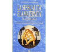 La sessualità e la maternità in astrologia. I pianeti, gli asteroidi e le stelle ci guidano alla comprensione dell'amore