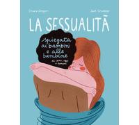 La sessualità spiegata ai bambini e alle bambine di ieri, oggi e domani. E...