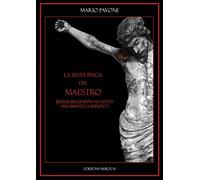 La sesta piaga del Maestro. Jeshua Ben Joseph: tutto fu veramente compiuto?