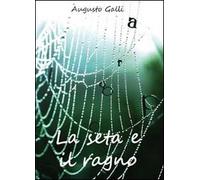 La seta e il ragno di Augusto Galli, 2010, Youcanprint