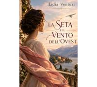 La Seta e il Vento dell'Ovest: romanzo storico romantico italiano ambientato in villa tra colline e lago