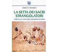 La setta dei sacri strangolatori. I Thugs, il culto dell'assassinio in India