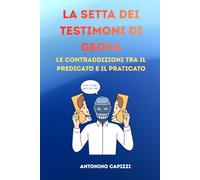 LA SETTA DEI TESTIMONI DI GEOVA Le Contraddizioni tra il Predicato e il Praticato