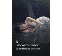 La settimana decisiva di Ludovico Criacci, 2015, Lupo Editore