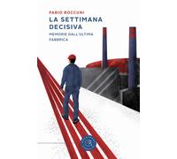 La settimana decisiva. Memorie dall'ultima fabbrica