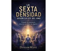 LA SEXTA DENSIDAD SEGÚN LA LEY DEL UNO: Cuando la conciencia deja de necesitar ser alguien
