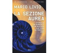 La sezione aurea. Storia di un numero e di un mistero che dura da tremila anni
