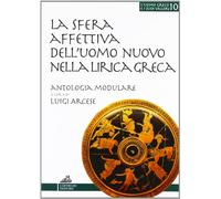 La sfera affettiva dell'uomo nuovo nella lirica greca. Percorsi didattici della lirica greca. Per il Liceo classico