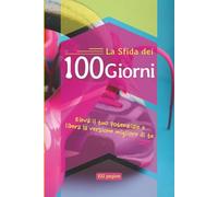 La sfida dei 100 Giorni: Creato per annotare tutto ciò di cui hai bisogno per affrontare sfide come dieta controllata, benessere fisico ed allenamenti ... Dimensioni 152.4 x 228.6 mm - 102 Pagine.