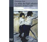 La sfida dei figli adottivi. Aspettative, desideri e realtà