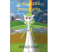 La sfida del destino. Il ragazzo d’argento, Federico D’Anzi, 2014, Youcanprint