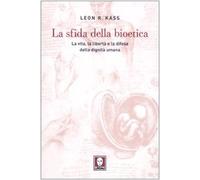 La sfida della bioetica. La vita, la libertà e la difesa della dignità umana