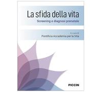 La sfida della vita. Screening e diagnosi prenatale