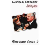 La sfida di Gorbaciov. Guerra e pace nell'era globale