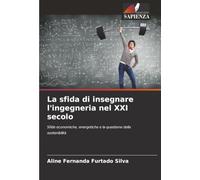 La sfida di insegnare l'ingegneria nel XXI secolo: Sfide economiche, energetiche e la questione della sostenibilità