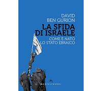 LA SFIDA DI ISRAELE: COME E' NATO LO STATO EBRAICO