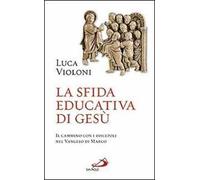 La sfida educativa di Gesù. Il cammino con i discepoli nel Vangelo di Marco