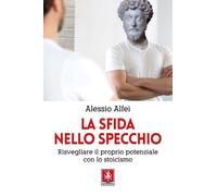 La sfida nello specchio. Risvegliare il proprio potenziale con lo stoicism...