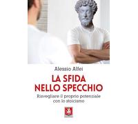 La sfida nello specchio. Risvegliare il proprio potenziale con lo stoicism...