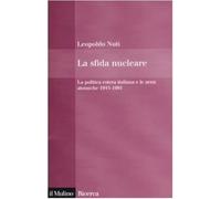 La sfida nucleare. La politica estera italiana e le armi atomiche 1945-1991