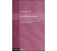 La sfida nucleare. La politica estera italiana e le armi atomiche 1945-1991