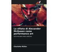 La sfilata di Alexander McQueen come performance art: Sull'unità della moda e dell'arte