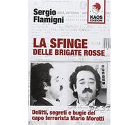 La sfinge delle Brigate Rosse. Delitti, segreti e bugie del capo terrorist...