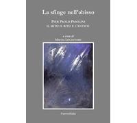 La sfinge nell'abisso. Pier Paolo Pasolini: il mito, il rito e l'antico
