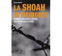 La Shoah in Piemonte. Storie, immagini, luoghi della persecuzione