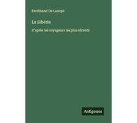 La Sibérie: D'après les voyageurs les plus récents