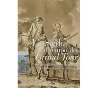 La Sicilia al tempo del Grand Tour. L'isola vista dai viaggiatori stranieri della seconda metà del Settecento