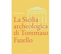 La Sicilia archeologica di Tommaso Fazello - [Gruppo Editoriale Kalos]