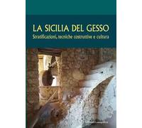 La Sicilia del gesso. Stratificazioni, tecniche costruttive e cultura