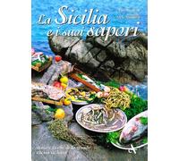 La Sicilia e i suoi sapori. Storia e ricette della grande cucina siciliana. Ediz. illustrata