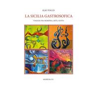 La Sicilia gastrosofica. Viaggio fra memoria, arte, gusto - [Agorà & Co.]