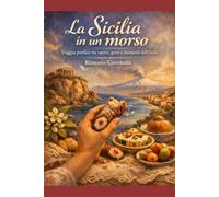 LA SICILIA IN UN MORSO: Viaggio poetico tra sapori, gesti e memorie dell’isola