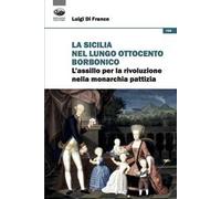 La Sicilia nel lungo Ottocento borbonico. L'assillo per la rivoluzione nella monarchia pattizia