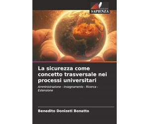 La sicurezza come concetto trasversale nei processi universitari: Amministrazione - Insegnamento - Ricerca - Estensione