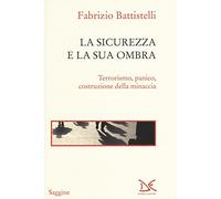 La sicurezza e la sua ombra. Terrorismo, panico, costruzione della minaccia