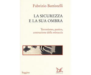 La sicurezza e la sua ombra. Terrorismo, panico, costruzione della minaccia
