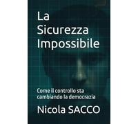 La Sicurezza Impossibile: Come il controllo sta cambiando la democrazia