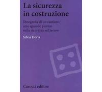 La sicurezza in costruzione. Etnografia di un cantiere: uno sguardo pratico sulla sicurezza sul lavoro