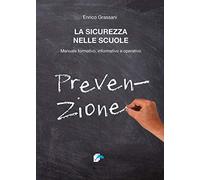 La sicurezza nelle scuole. Manuale formativo informativo e operativo