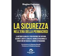 La Sicurezza nell'era della Permacrisi: Il metodo di analisi e prevenzione che integra Security, Safety, Legalità, Sicurezza Nazionale e Cyber con un radicale cambio di paradigma
