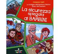 La sicurezza spiegata ai bambini. Le indagini dell'ispettore Felicino amico dei bambini